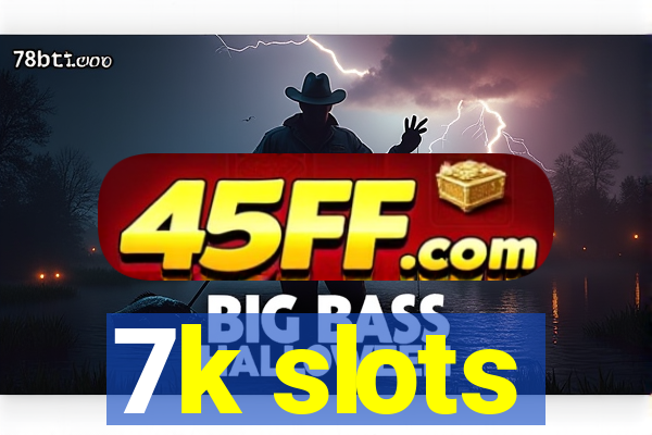 7k slots